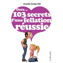 ' OSEZ... 103 SECRETS D'UNE FELLATION REUSSIE DE CORALIE TRINH THI