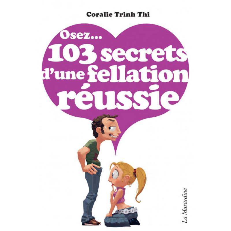 ' OSEZ... 103 SECRETS D'UNE FELLATION REUSSIE DE CORALIE TRINH THI