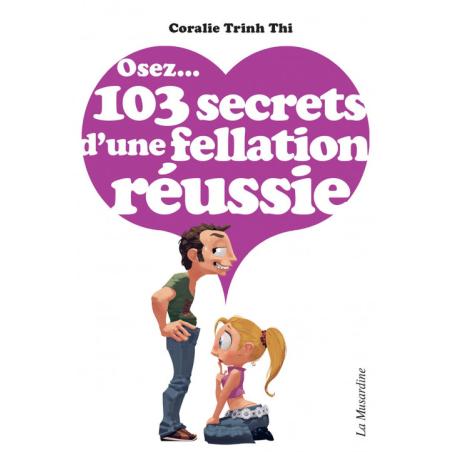 ' OSEZ... 103 SECRETS D'UNE FELLATION REUSSIE DE CORALIE TRINH THI